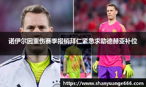 诺伊尔因重伤赛季报销拜仁紧急求助德赫亚补位